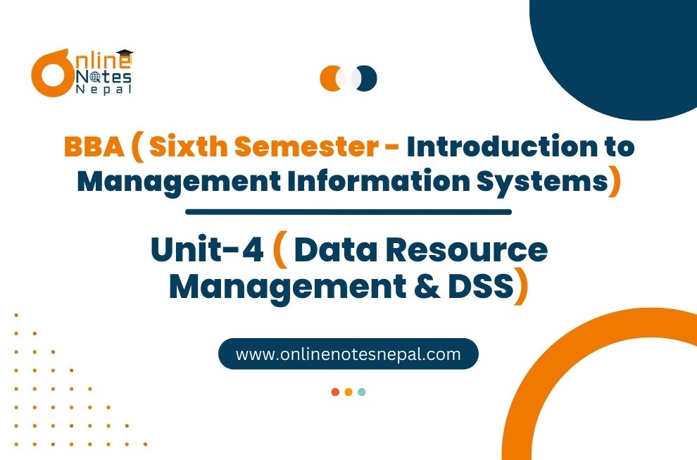Unit 4: Data Resource Management & DSS - Introduction to Management Information Systems | Sixth Semester